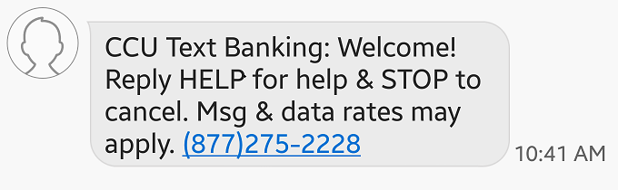 text-banking-005 Screen capture shows example confirmation message CCU Text Banking: Welcome! Reply HELP for help and STOP to cancel. Msg & data rates may apply 877-275-2228